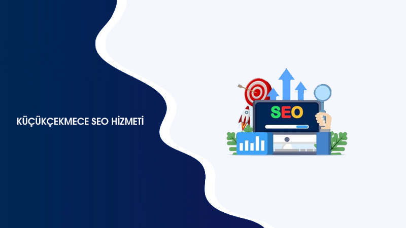 Küçükçekmece SEO Hizmeti